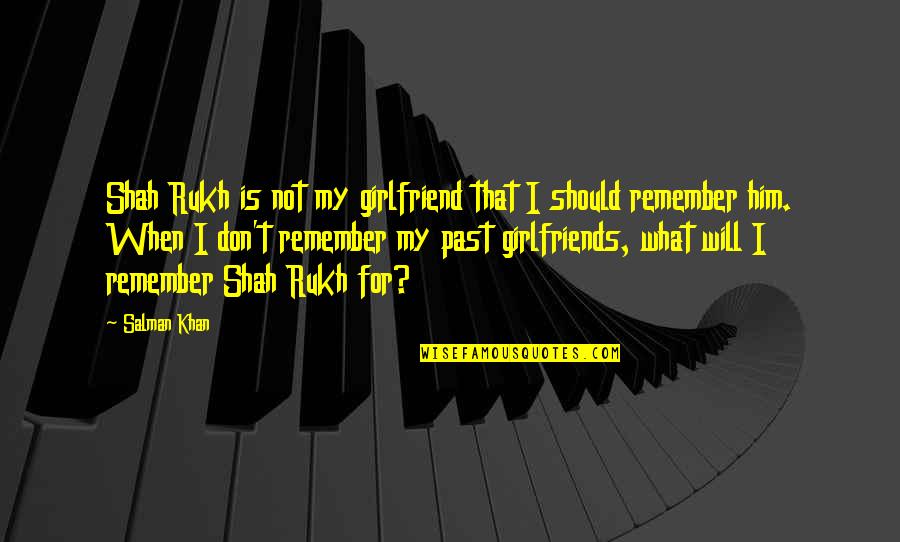 For Girlfriend Quotes By Salman Khan: Shah Rukh is not my girlfriend that I For Girlfriend Quotes By Salman Khan: Shah Rukh is not my girlfriend that I