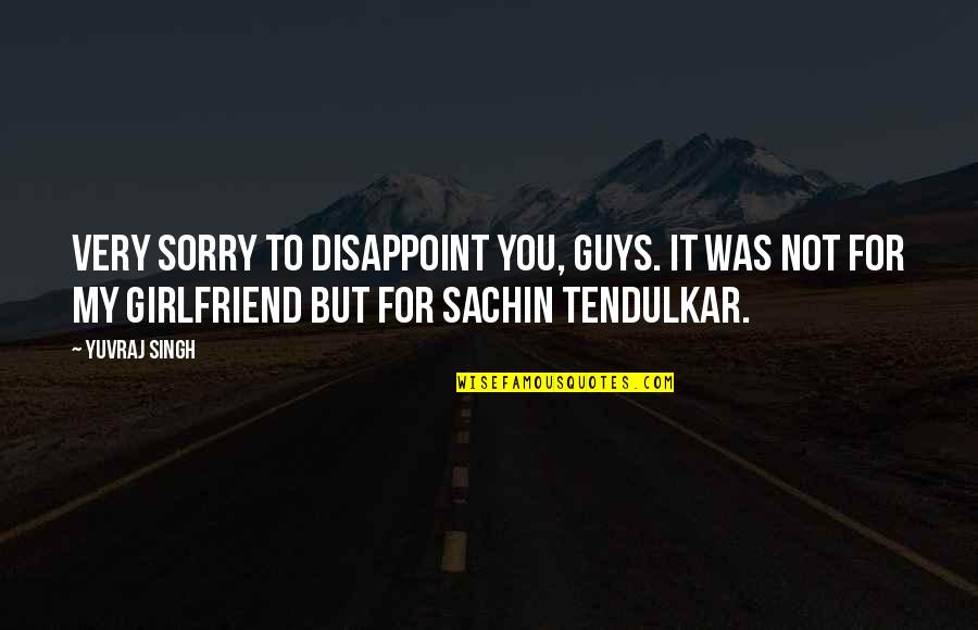 For Girlfriend Quotes By Yuvraj Singh: Very sorry to disappoint you, guys. It was For Girlfriend Quotes By Yuvraj Singh: Very sorry to disappoint you, guys. It was