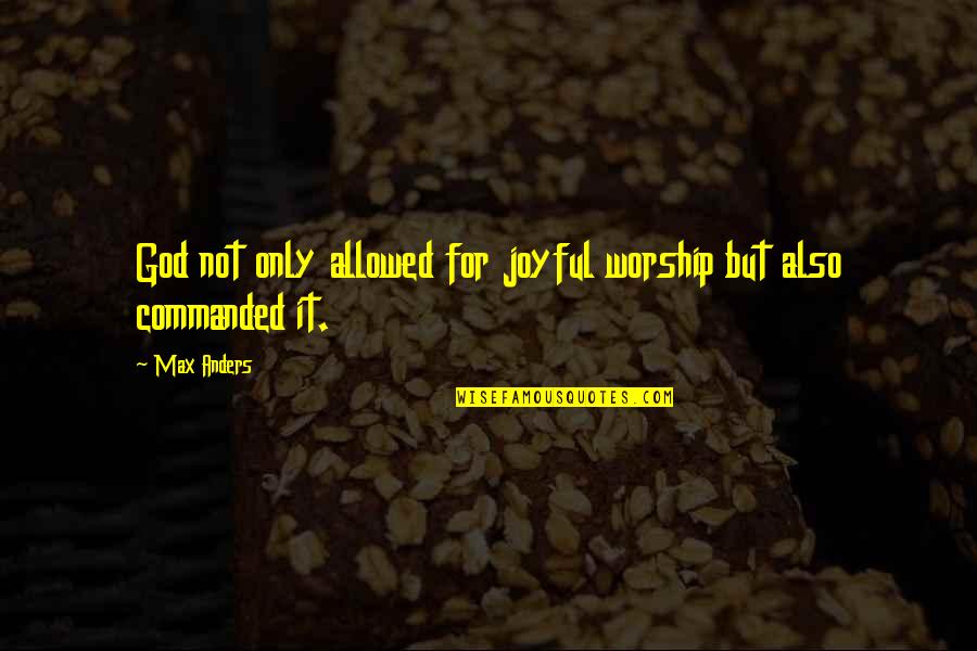 For God Quotes By Max Anders: God not only allowed for joyful worship but
