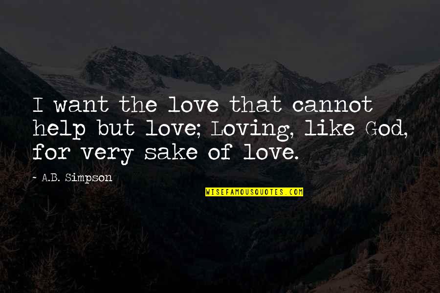 For God Sake Quotes By A.B. Simpson: I want the love that cannot help but