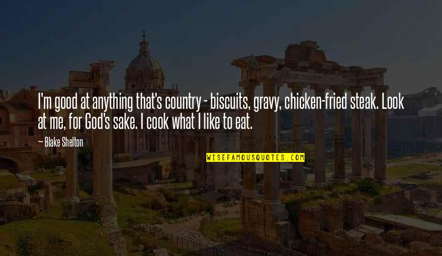 For God Sake Quotes By Blake Shelton: I'm good at anything that's country - biscuits,