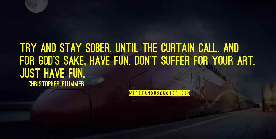 For God Sake Quotes By Christopher Plummer: Try and stay sober. Until the curtain call.