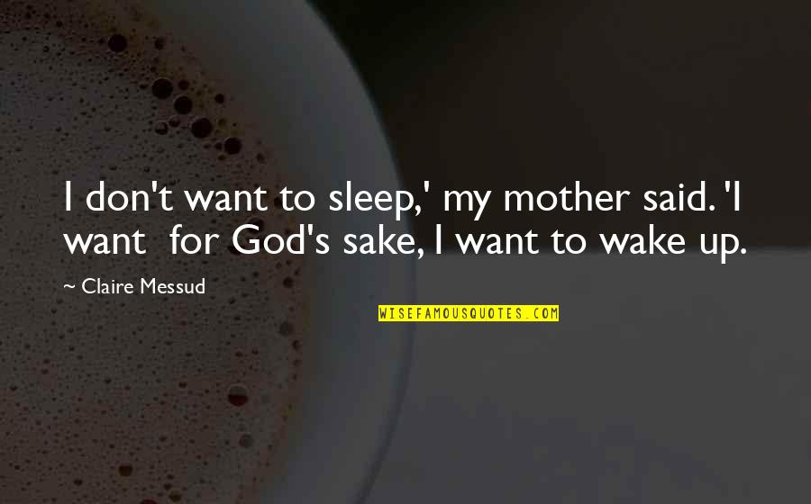 For God Sake Quotes By Claire Messud: I don't want to sleep,' my mother said.
