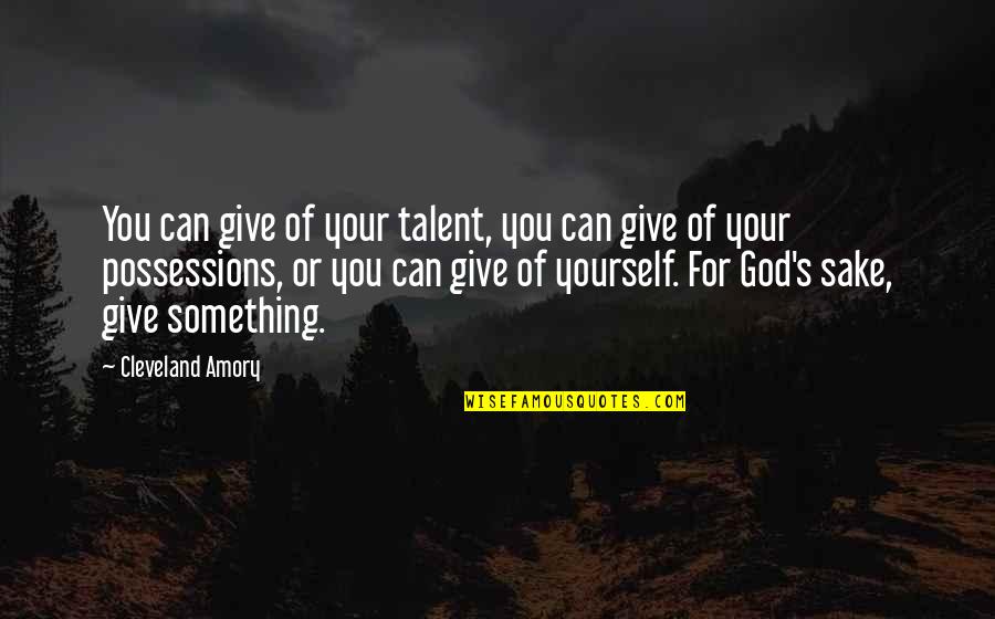 For God Sake Quotes By Cleveland Amory: You can give of your talent, you can