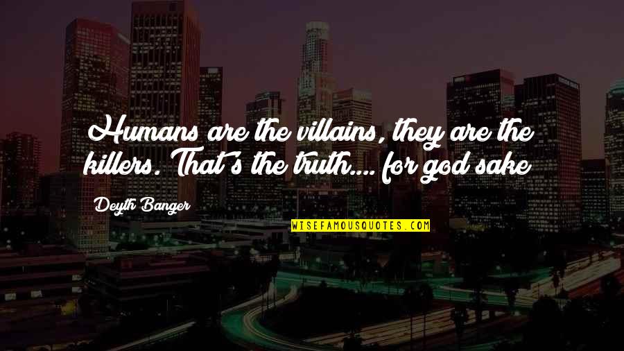 For God Sake Quotes By Deyth Banger: Humans are the villains, they are the killers.