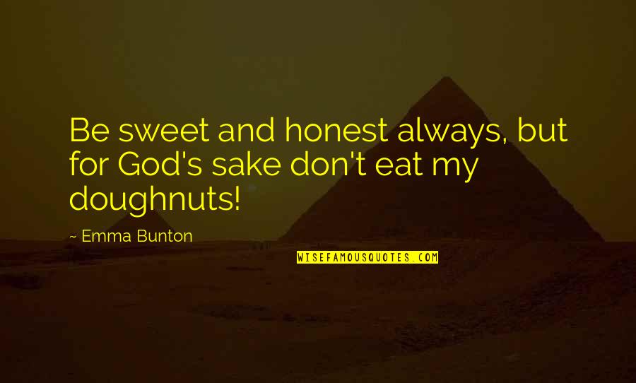 For God Sake Quotes By Emma Bunton: Be sweet and honest always, but for God's