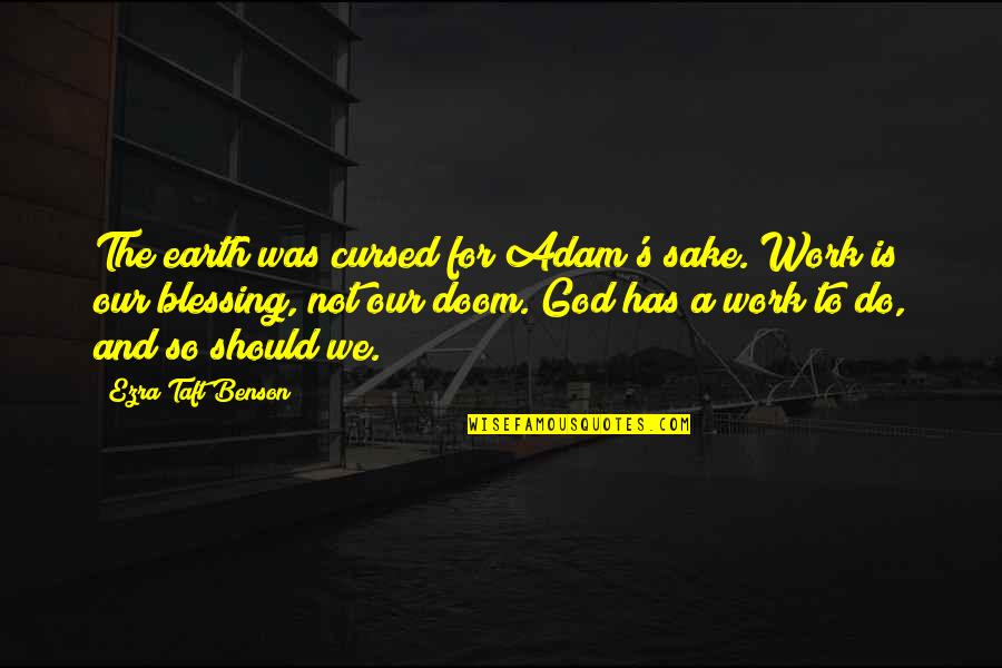 For God Sake Quotes By Ezra Taft Benson: The earth was cursed for Adam's sake. Work