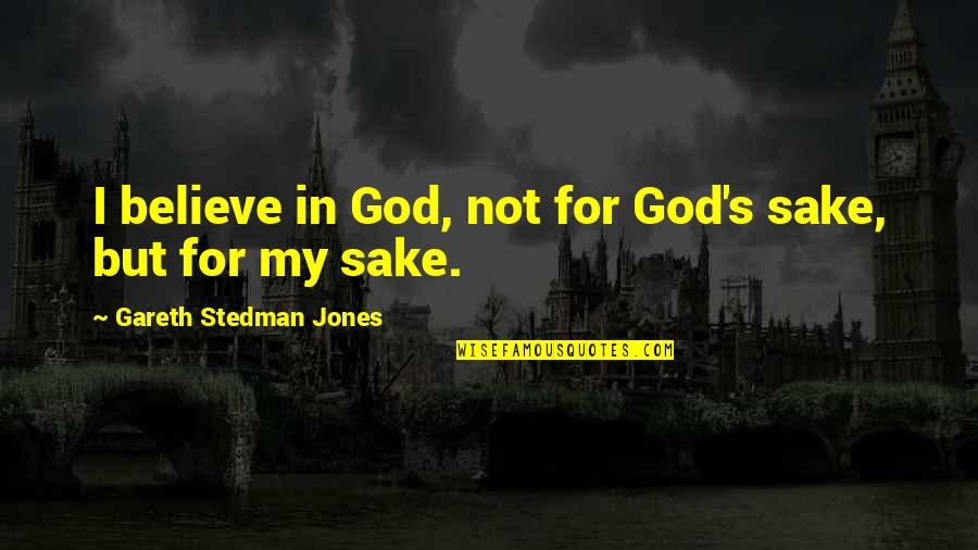 For God Sake Quotes By Gareth Stedman Jones: I believe in God, not for God's sake,