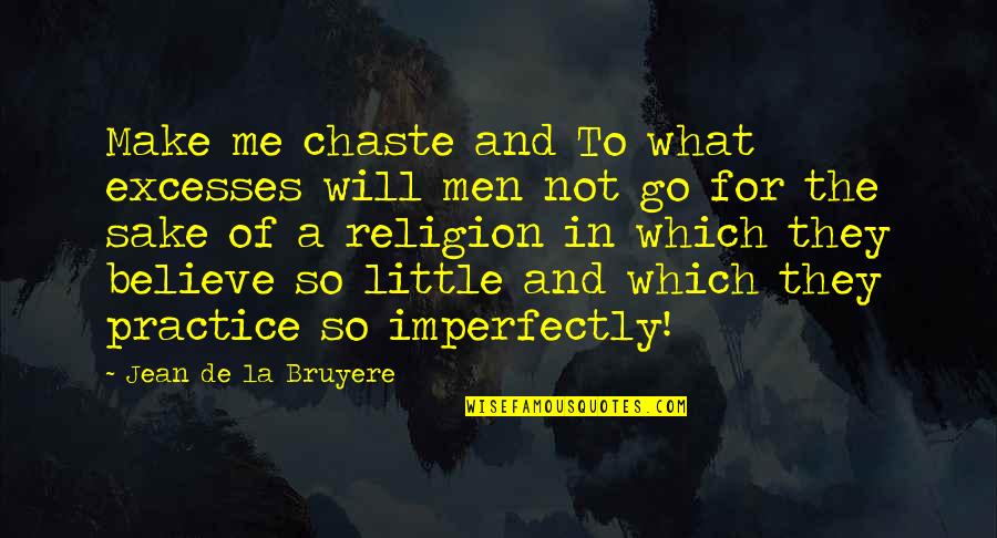 For God Sake Quotes By Jean De La Bruyere: Make me chaste and To what excesses will