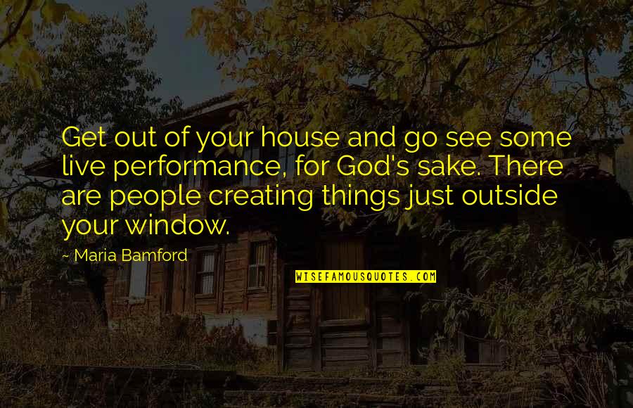 For God Sake Quotes By Maria Bamford: Get out of your house and go see
