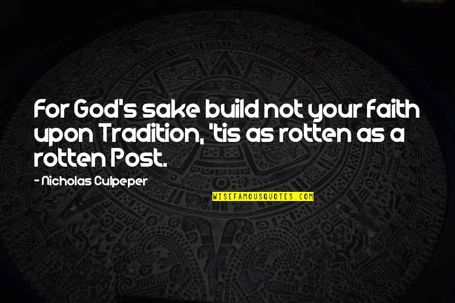 For God Sake Quotes By Nicholas Culpeper: For God's sake build not your faith upon