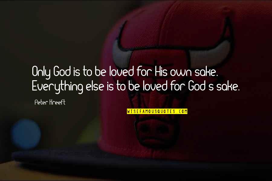 For God Sake Quotes By Peter Kreeft: Only God is to be loved for His