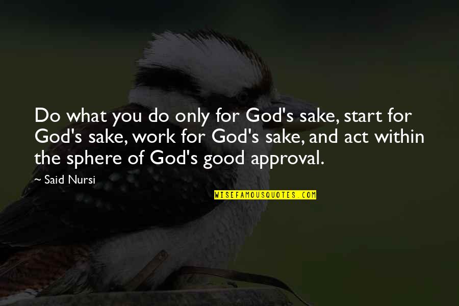 For God Sake Quotes By Said Nursi: Do what you do only for God's sake,