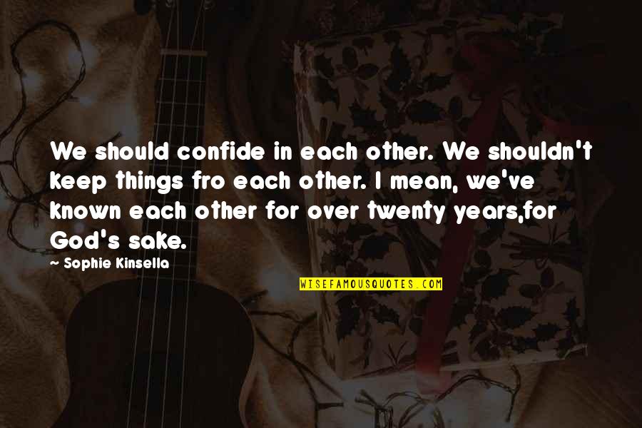 For God Sake Quotes By Sophie Kinsella: We should confide in each other. We shouldn't