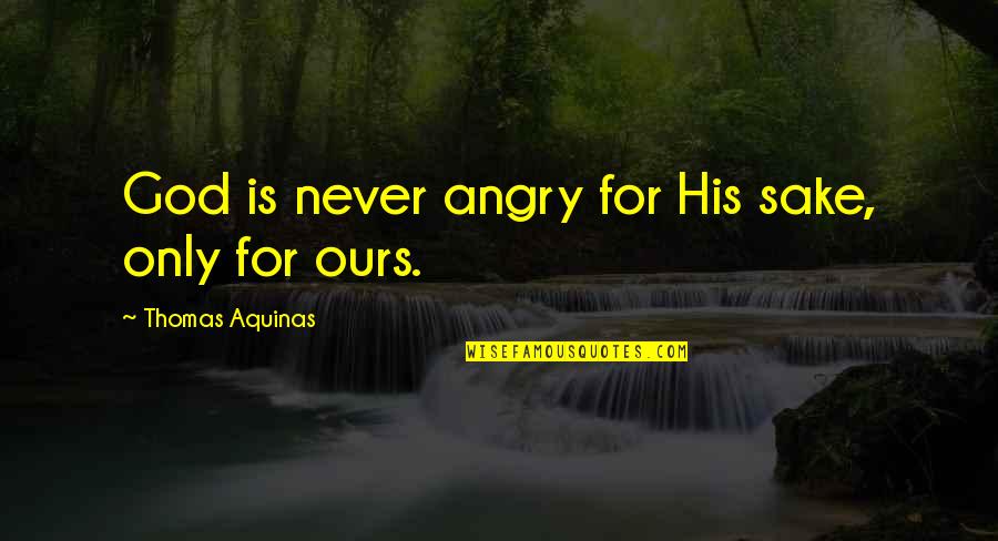 For God Sake Quotes By Thomas Aquinas: God is never angry for His sake, only