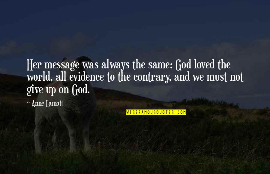 For God So Loved The World Quotes By Anne Lamott: Her message was always the same: God loved