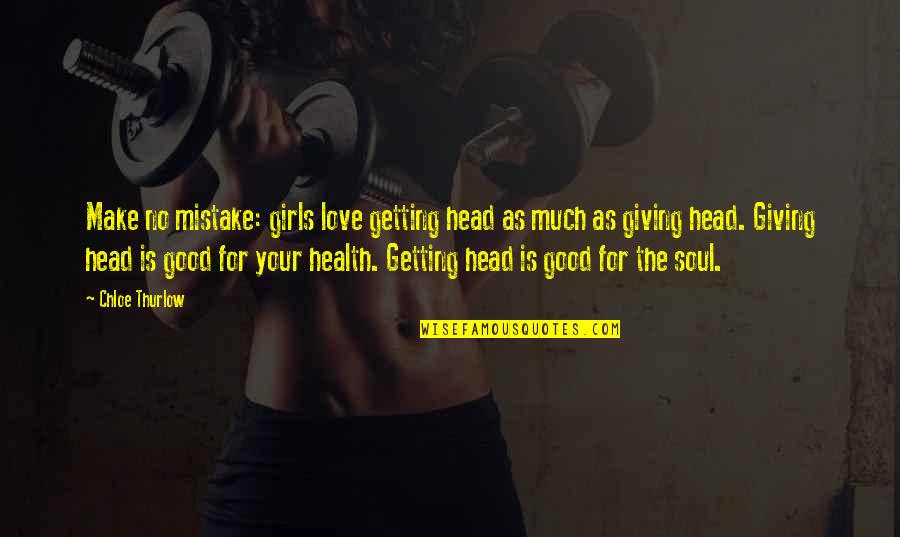 For Good Health Quotes By Chloe Thurlow: Make no mistake: girls love getting head as