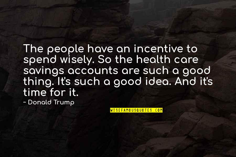 For Good Health Quotes By Donald Trump: The people have an incentive to spend wisely.