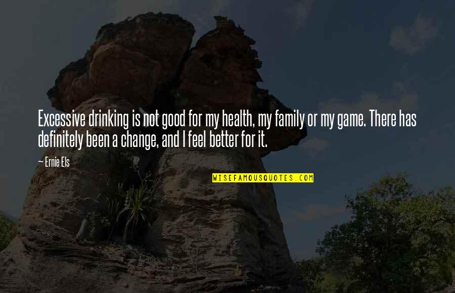 For Good Health Quotes By Ernie Els: Excessive drinking is not good for my health,