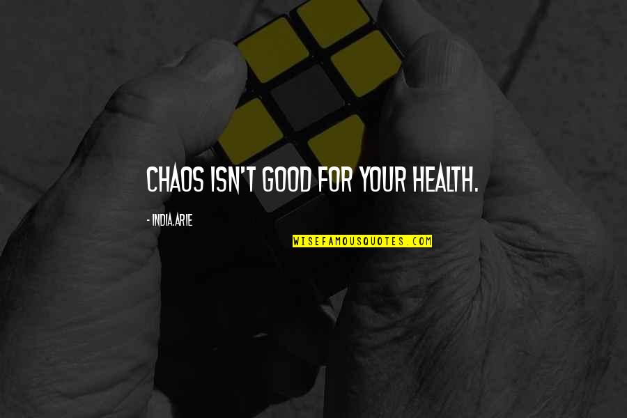 For Good Health Quotes By India.Arie: Chaos isn't good for your health.