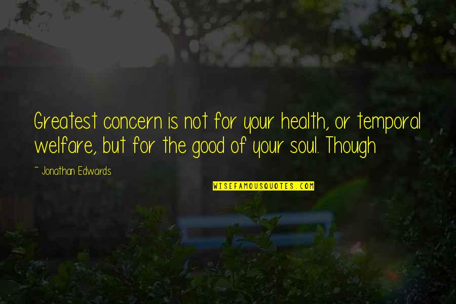 For Good Health Quotes By Jonathan Edwards: Greatest concern is not for your health, or