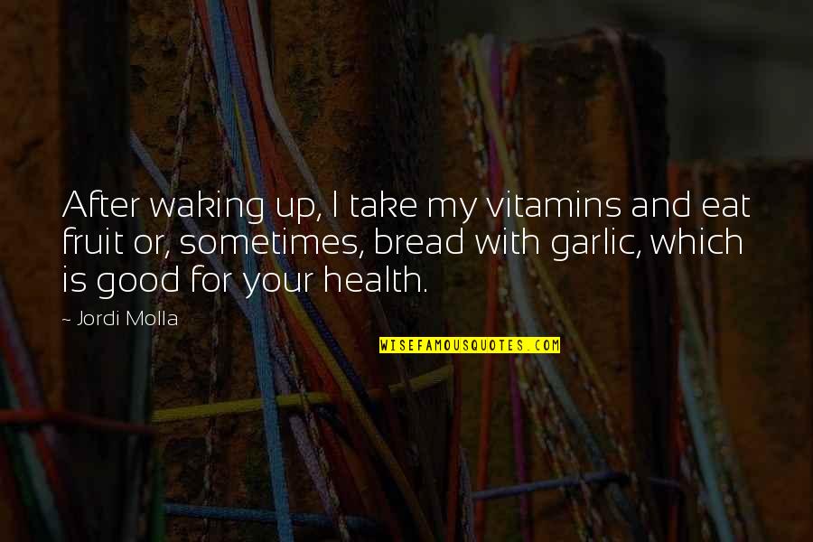 For Good Health Quotes By Jordi Molla: After waking up, I take my vitamins and