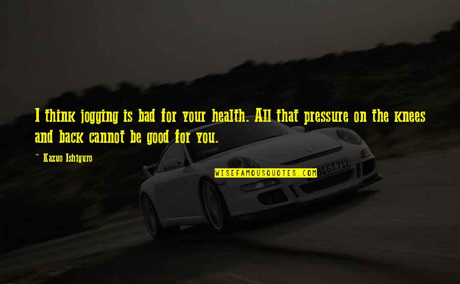 For Good Health Quotes By Kazuo Ishiguro: I think jogging is bad for your health.