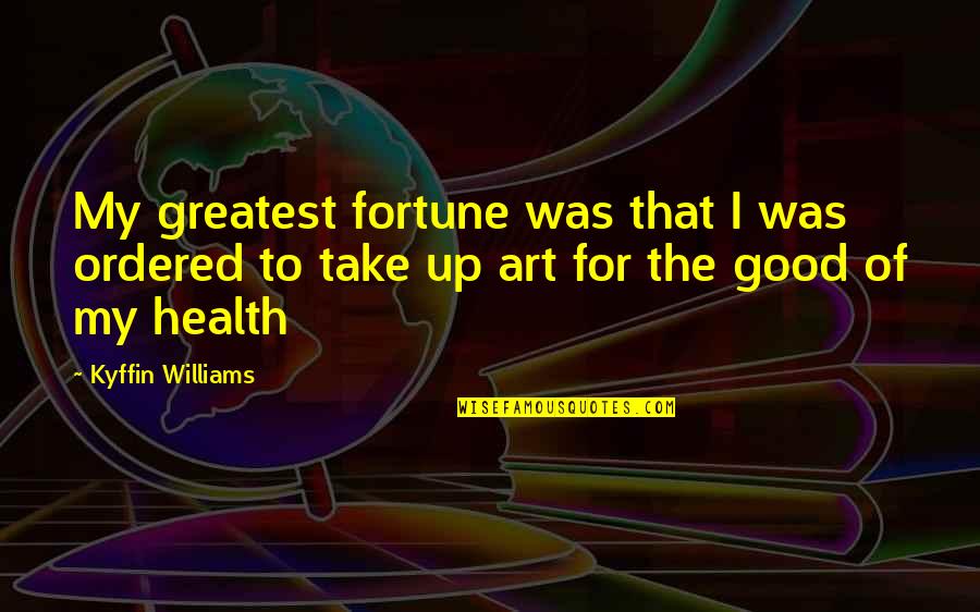 For Good Health Quotes By Kyffin Williams: My greatest fortune was that I was ordered