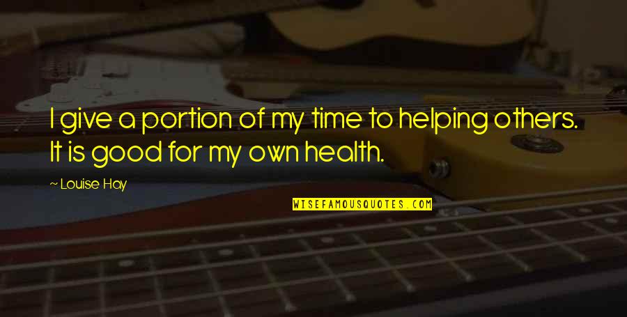 For Good Health Quotes By Louise Hay: I give a portion of my time to