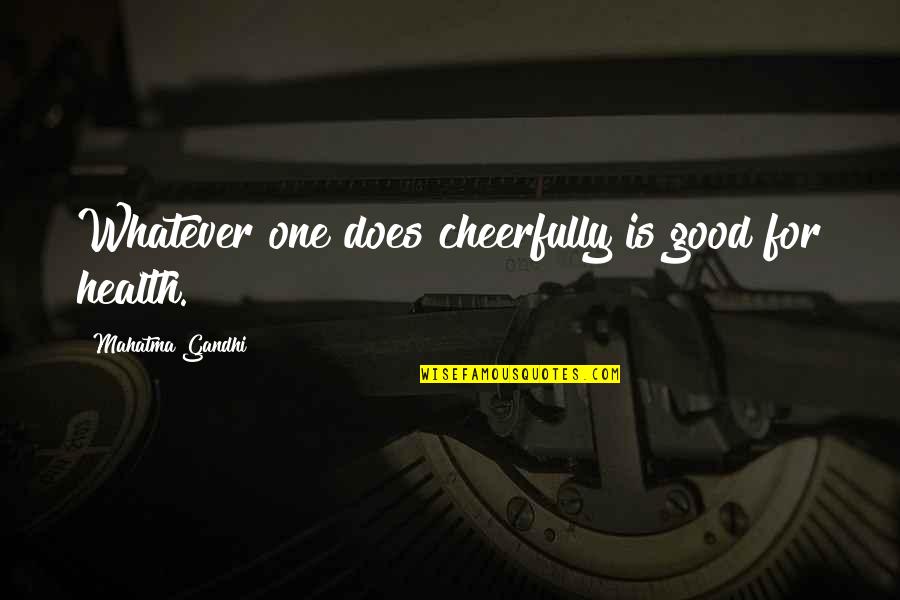 For Good Health Quotes By Mahatma Gandhi: Whatever one does cheerfully is good for health.