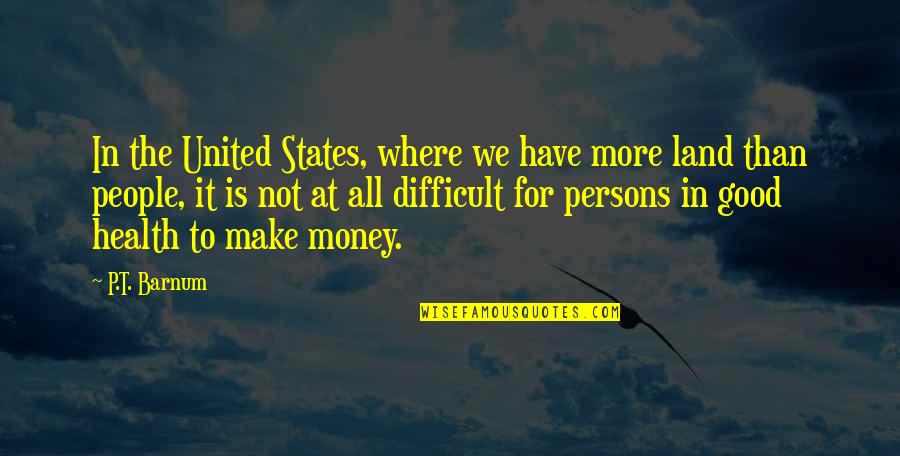 For Good Health Quotes By P.T. Barnum: In the United States, where we have more