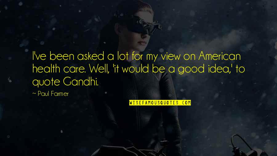 For Good Health Quotes By Paul Farmer: I've been asked a lot for my view