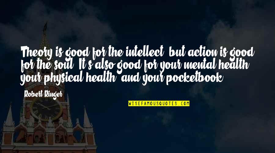 For Good Health Quotes By Robert Ringer: Theory is good for the intellect, but action