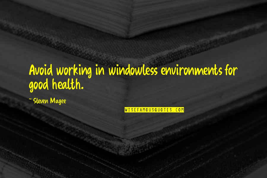 For Good Health Quotes By Steven Magee: Avoid working in windowless environments for good health.