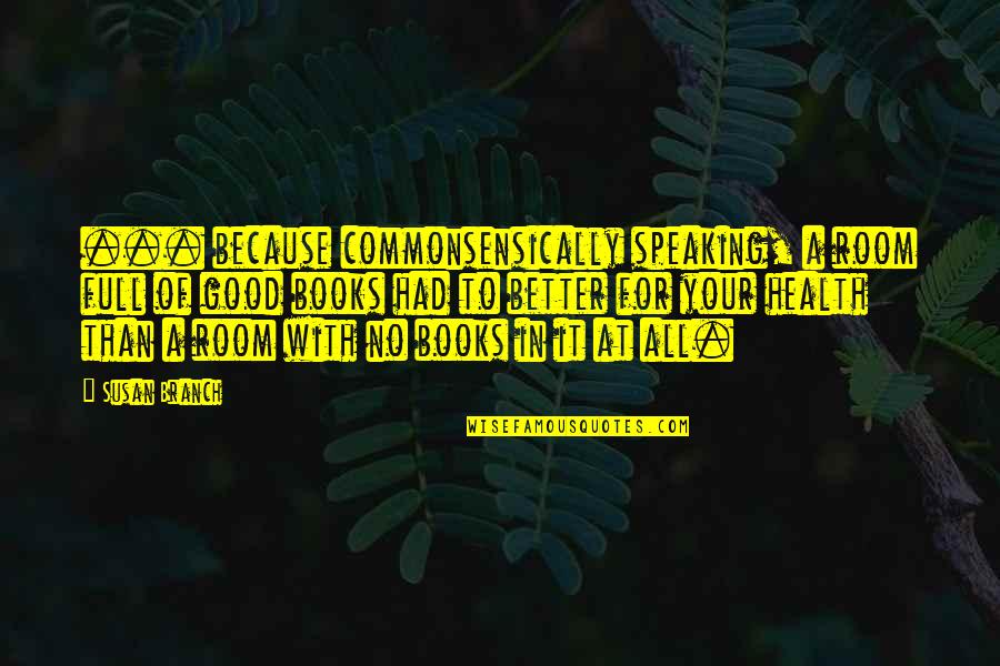 For Good Health Quotes By Susan Branch: ... because commonsensically speaking, a room full of