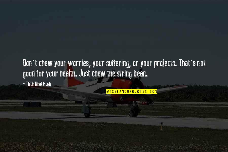 For Good Health Quotes By Thich Nhat Hanh: Don't chew your worries, your suffering, or your