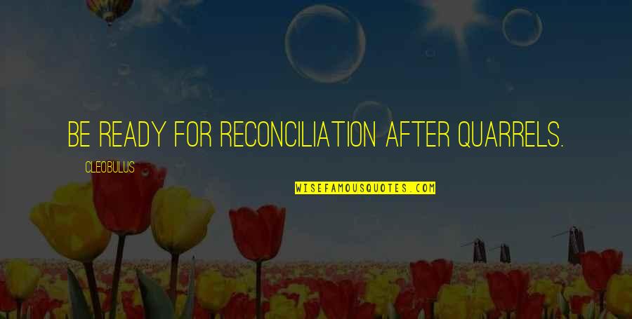 For Good Life Quotes By Cleobulus: Be ready for reconciliation after quarrels.