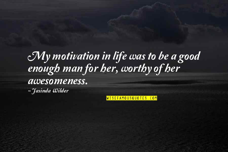 For Good Life Quotes By Jasinda Wilder: My motivation in life was to be a