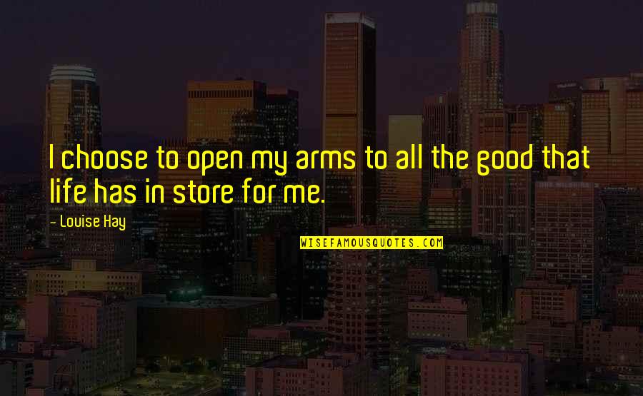 For Good Life Quotes By Louise Hay: I choose to open my arms to all