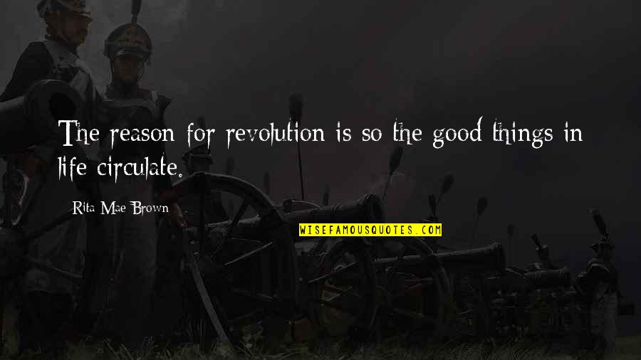 For Good Life Quotes By Rita Mae Brown: The reason for revolution is so the good