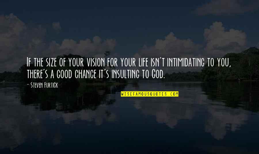For Good Life Quotes By Steven Furtick: If the size of your vision for your