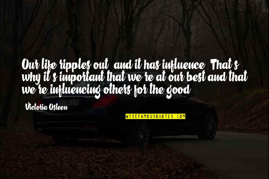 For Good Life Quotes By Victoria Osteen: Our life ripples out, and it has influence.