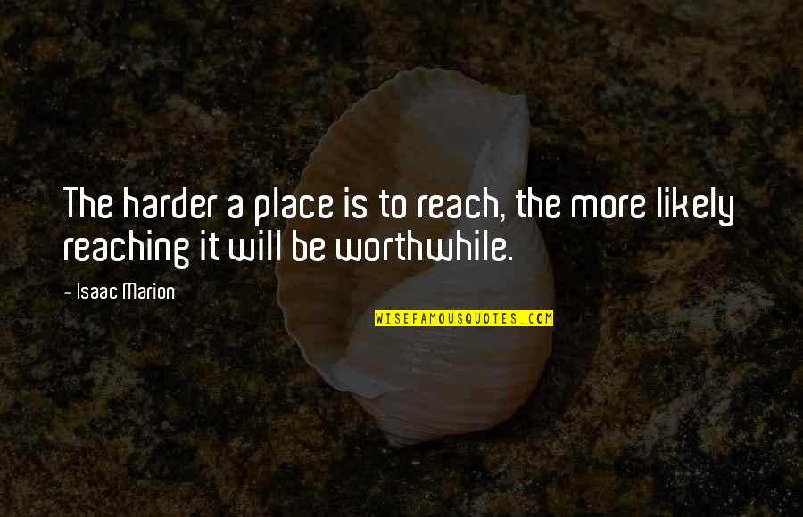 For Good Men To Stand By And Do Nothing Quote Quotes By Isaac Marion: The harder a place is to reach, the