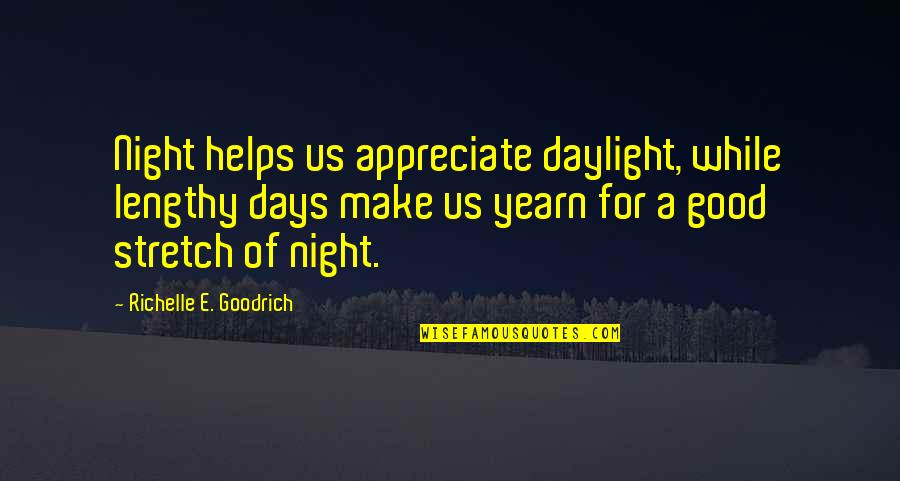 For Good Night Quotes By Richelle E. Goodrich: Night helps us appreciate daylight, while lengthy days