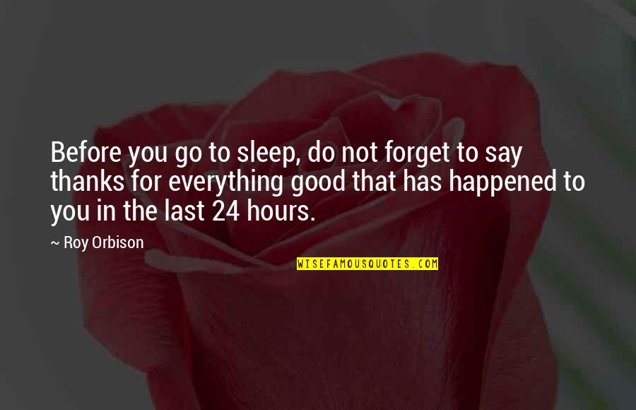For Good Night Quotes By Roy Orbison: Before you go to sleep, do not forget