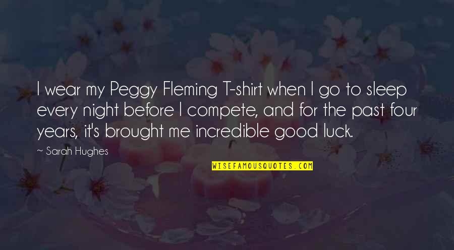 For Good Night Quotes By Sarah Hughes: I wear my Peggy Fleming T-shirt when I
