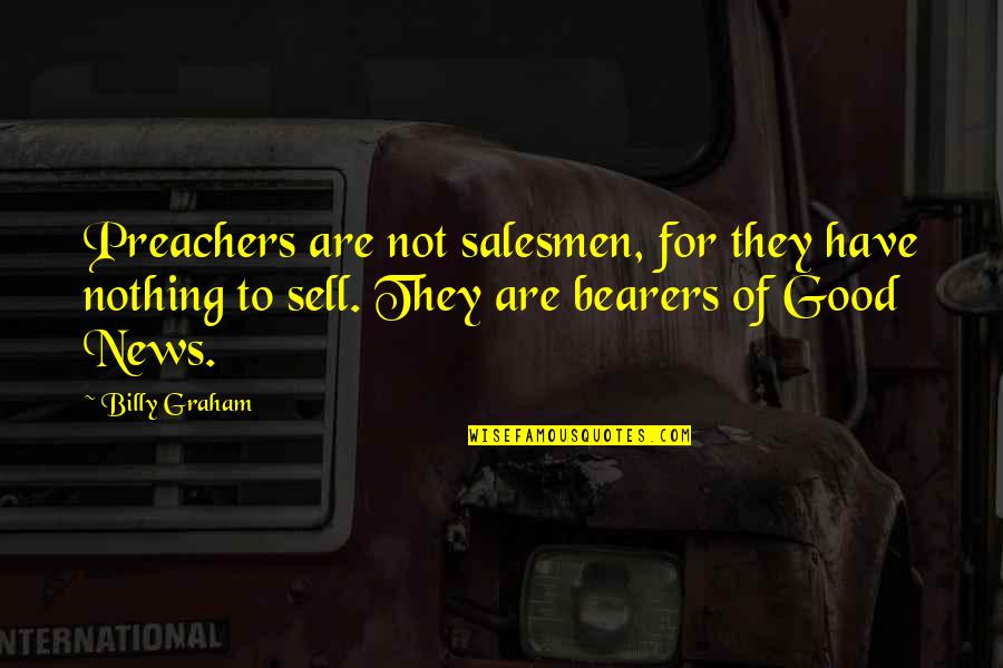 For Good Quotes By Billy Graham: Preachers are not salesmen, for they have nothing