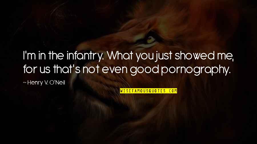 For Good Quotes By Henry V. O'Neil: I'm in the infantry. What you just showed