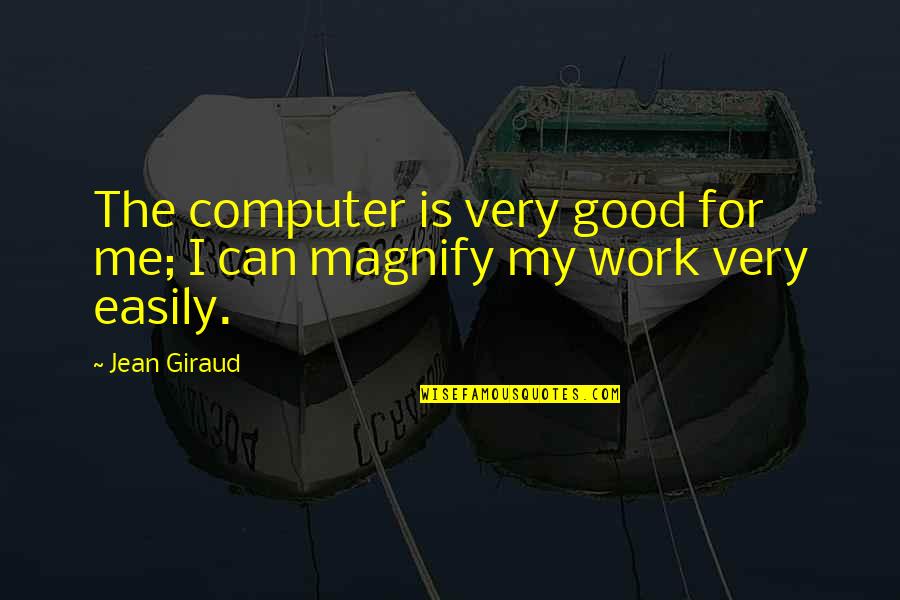 For Good Quotes By Jean Giraud: The computer is very good for me; I