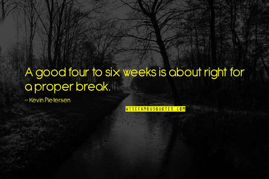 For Good Quotes By Kevin Pietersen: A good four to six weeks is about